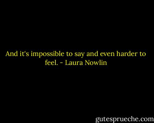 And it's impossible to say and even harder to feel. - Laura Nowlin