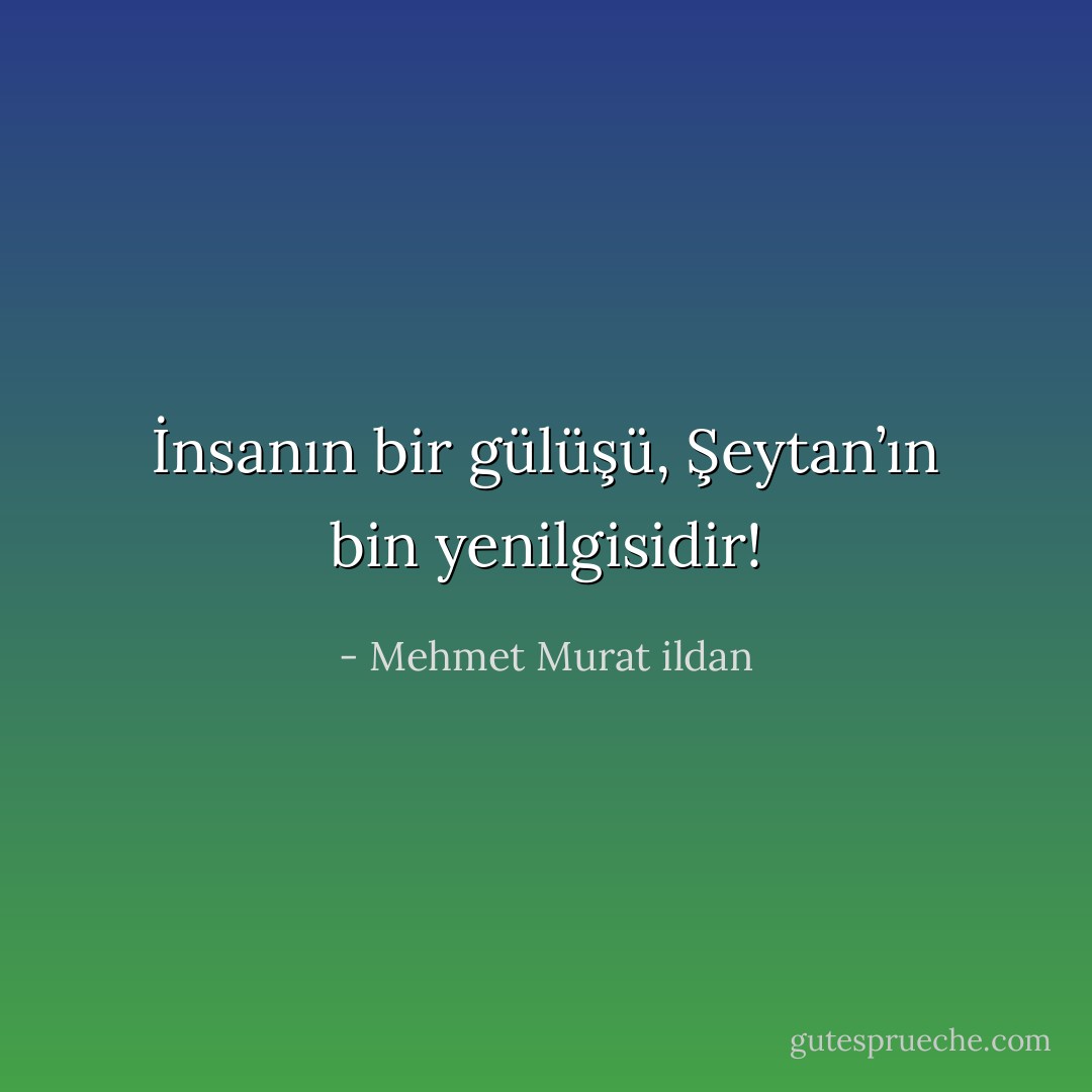 İnsanın bir gülüşü, Şeytan’ın bin yenilgisidir! - Mehmet Murat ildan