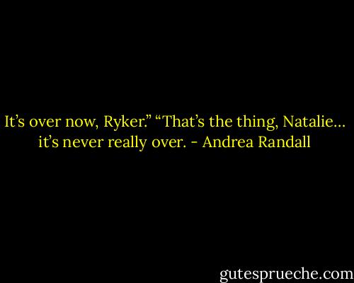 It’s over now, Ryker.”<br />“That’s the thing, Natalie… it’s never really over. - Andrea Randall