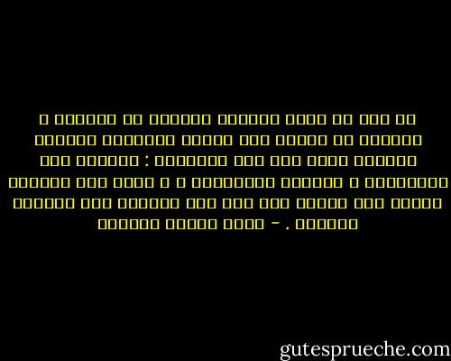 إن خير ما يتاح لأبناء الفناء أن يقلقوا و يضحكوا من القلق بعد فواته فيأخذوا الدنيا طبيعية فنية على هذا المنوال : طبيعية حين يعيشونها و يقلقون بشواغلها ، و فنية حين ينظرون إليها على البعد بعد ذلك كما ينظرون إلي روايات الخيال . - عباس محمود العقاد