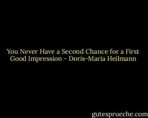You Never Have a Second Chance for a First Good Impression - Doris-Maria Heilmann