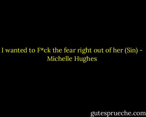 I wanted to F*ck the fear right out of her (Sin) - Michelle Hughes