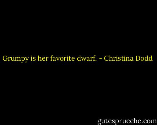 Grumpy is her favorite dwarf. - Christina Dodd
