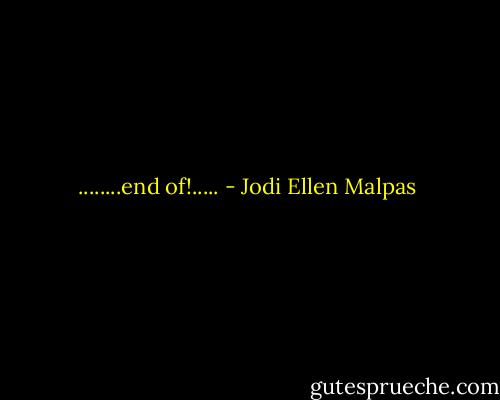 ........end of!..... - Jodi Ellen Malpas