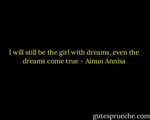 I will still be the girl with dreams, even the dreams come true - Ainun Annisa