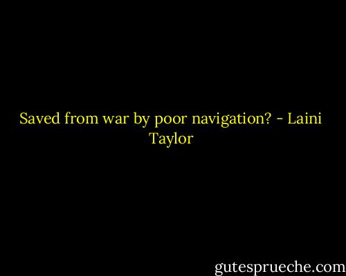Saved from war by poor navigation? - Laini Taylor