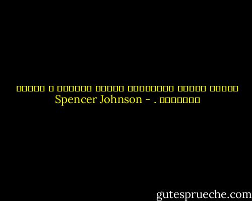 عندما تتحرك متجاوزًا شعورك بالخوف ، ستشعر بالحرية . - Spencer Johnson