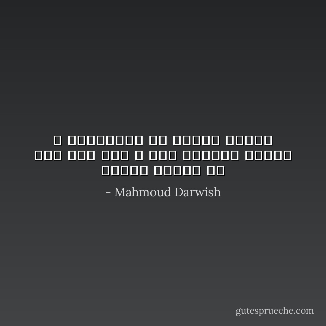 الهدف يختلف من درب إلى درب ، لكن الدروب ووعرة ، والمؤونة من العمر قليلة - Mahmoud Darwish