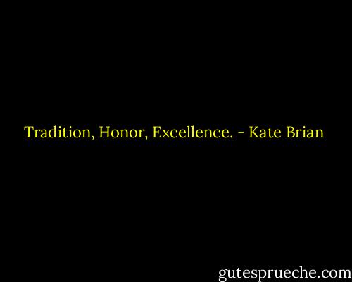 Tradition, Honor, Excellence. - Kate Brian
