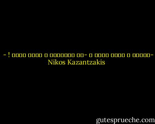 -إنسان ؟ ماذا تعني ؟<br />-ما الغرابة ؟ أعني حراً ! - Nikos Kazantzakis