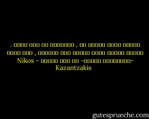 عندما نعيش سعادة ما , فنادراً ما نحس بذلك . وإنما عندما تمضي وننظر إلى الوراء , نحس فجأة -وأحياناً بدهشة- كم كنا سعداء - Nikos Kazantzakis