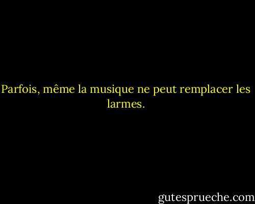 Parfois, même la musique ne peut remplacer les larmes. - Paul Simon