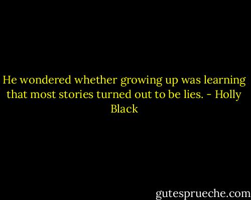 He wondered whether growing up was learning that most stories turned out to be lies. - Holly Black