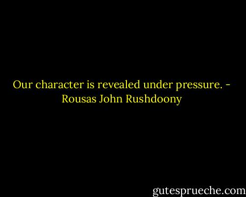 Our character is revealed under pressure. - Rousas John Rushdoony