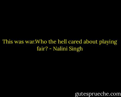 This was war.Who the hell cared about playing fair? - Nalini Singh