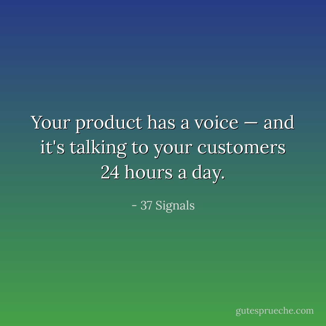 Your product has a voice — and it's talking to your customers 24 hours a day. - 37 Signals