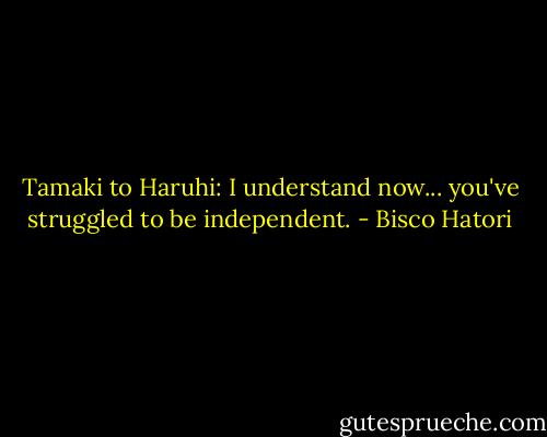 Tamaki to Haruhi: I understand now... you've struggled to be independent. - Bisco Hatori