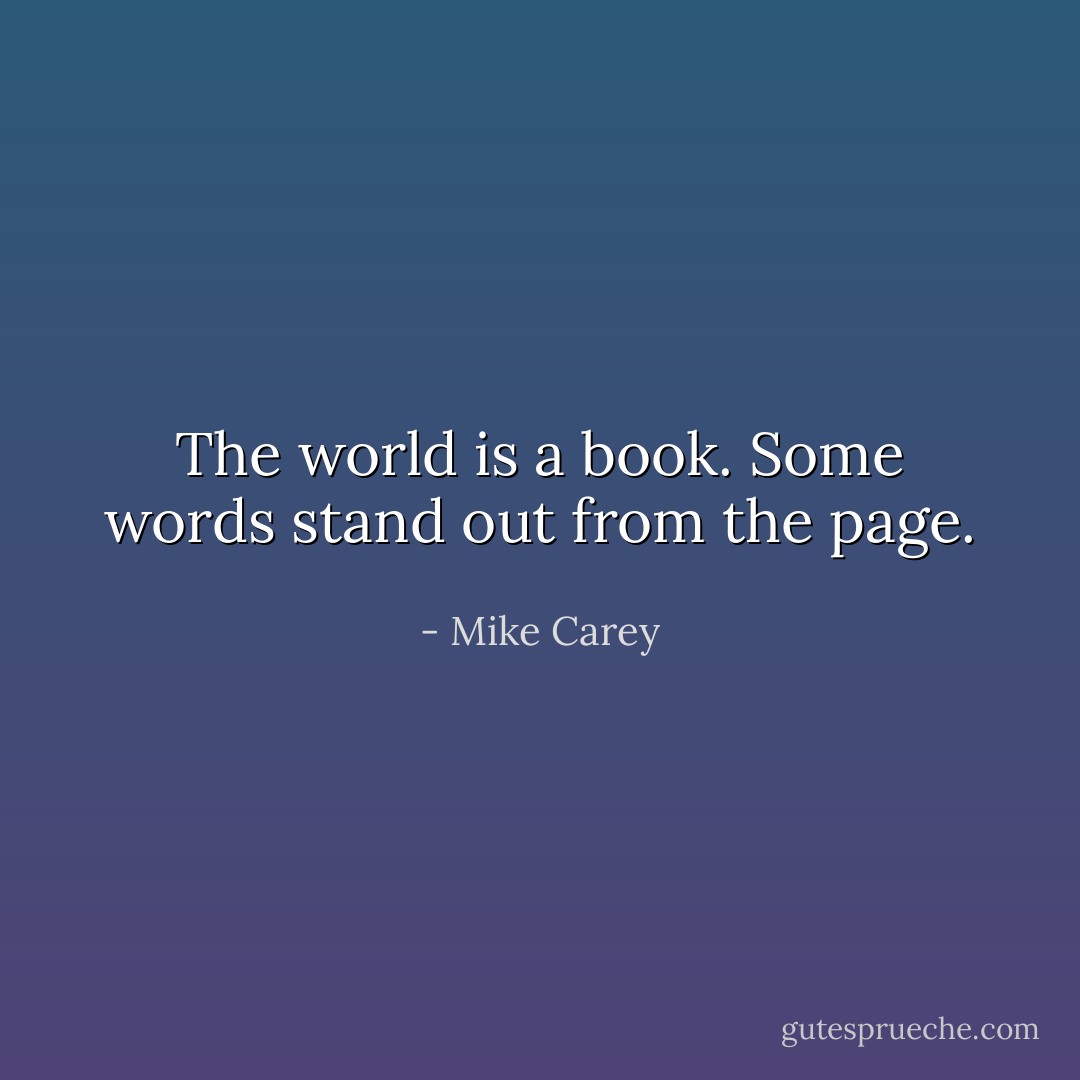 The world is a book. Some words stand out from the page. - Mike Carey