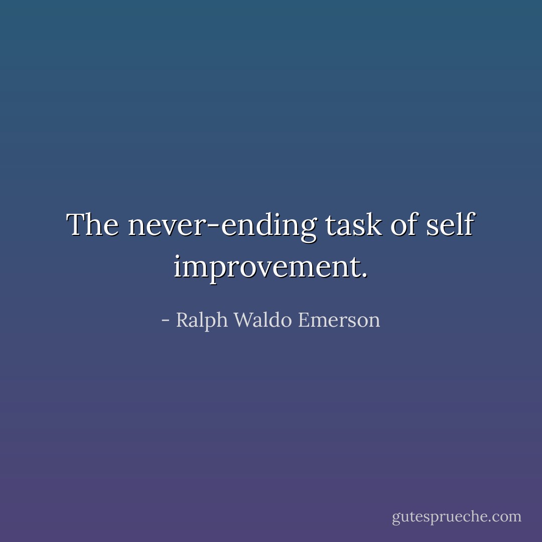 The never-ending task of self improvement. - Ralph Waldo Emerson