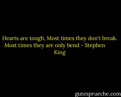 Hearts are tough, Most times they don't break. Most times they are only bend - Stephen        King