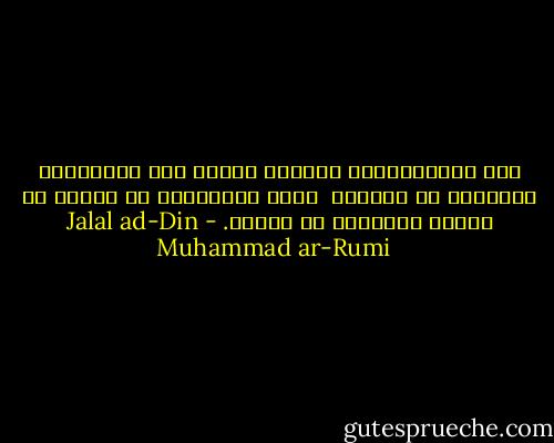 إنّ النّــــاي نَديمٌ لكُلّ مَن فَرّقَهُ الدّهرُ عن حَبيب، <br />وإنّ أنغامَهُ قد مزّقت ما يغشّى أبصارنا من حُجُب. - Jalal ad-Din Muhammad ar-Rumi