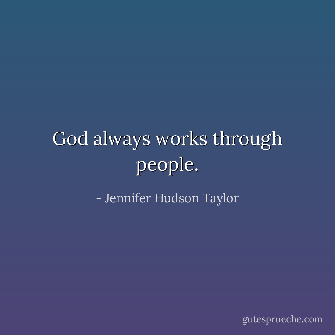 God always works through people. - Jennifer Hudson Taylor