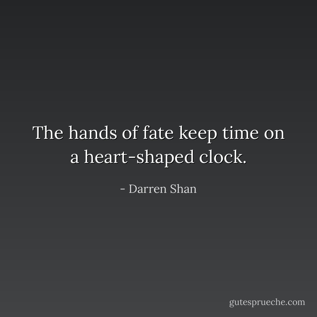 The hands of fate keep time on a heart-shaped clock. - Darren Shan
