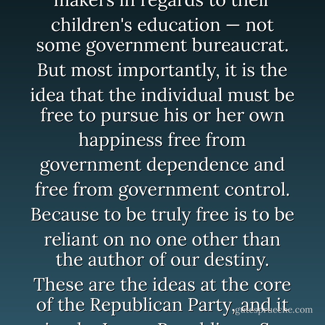 The idea of freedom is complex and it is all-encompassing. It’s the idea that the economy must remain free of government persuasion. It’s the idea that the press must operate without government intrusion. And it’s the idea that the emails and phone records of Americans should remain free from government search and seizure. It’s the idea that parents must be the decision makers in regards to their children's education — not some government bureaucrat.<br />But most importantly, it is the idea that the individual must be free to pursue his or her own happiness free from government dependence and free from government control. Because to be truly free is to be reliant on no one other than the author of our destiny. These are the ideas at the core of the Republican Party, and it is why I am a Republican. So my brothers and sisters of the American community, please join with me today in abandoning the government plantation and the Party of disappointment. So that we may all echo the words of one Republican leader who famously said, "Free at last, free at last, thank God Almighty, we are free at last. - Elbert Guillory