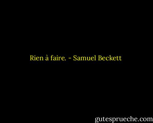 Rien à faire. - Samuel Beckett