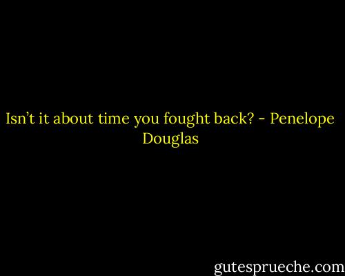 Isn’t it about time you fought back? - Penelope Douglas