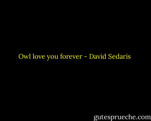 Owl love you forever - David Sedaris