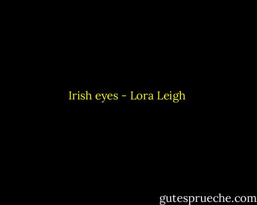 Irish eyes - Lora Leigh