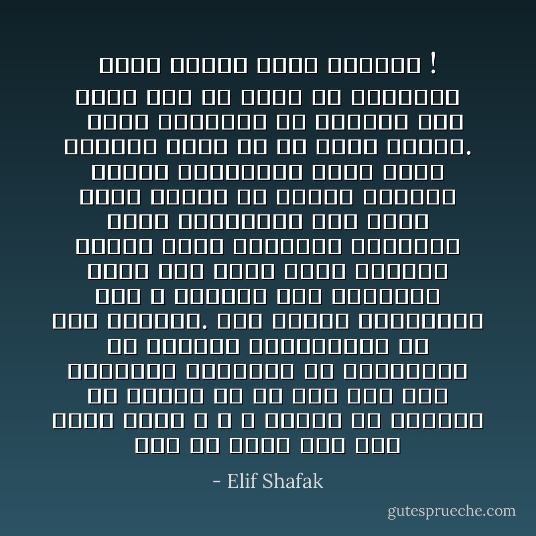 يجب ألا يحول شيء بين نفسك وبين الله ، لا أئمة، ولا قساوسة ولا أحبار ولا أي وصي آخر على الزعامة الأخلاقية أو الدينية، ولا السادة الروحيون، ولا حتى إيمانك. آمن بقيمك ومبادئك، لكن لا تفرضها على الآخرين، وإذا كنت تحطم قلوب الآخرين فمهما كانت العقيدة الدينية التي تعتنقها، فهي ليست جيّدة ابتعد عن عبادة الأصنام بجميع أنواعها، لأنها تشوه رؤيتك، ليكن الله، والله وحده دليلك. <br /><br />تعلم الحقيقة يا صديقي، لكن احرص على ألا تصنع من الحقائق التي تتكون لديك أوثانا ! - Elif Shafak