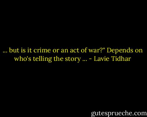 ... but is it crime or an act of war?" Depends on who's telling the story ... - Lavie Tidhar