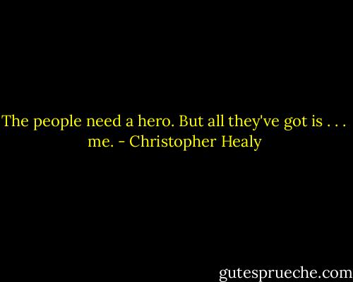 The people need a hero. But all they've got is . . . me. - Christopher Healy