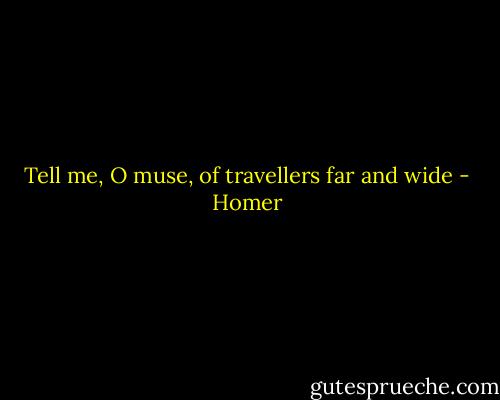 Tell me, O muse, of travellers far and wide - Homer