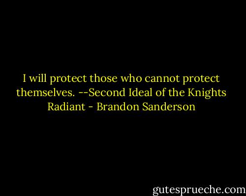 I will protect those who cannot protect themselves. --Second Ideal of the Knights Radiant - Brandon Sanderson