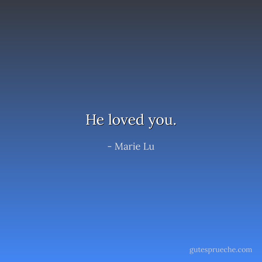 He loved you. - Marie Lu