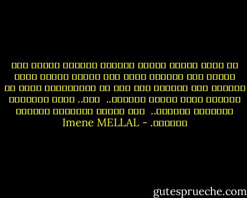 كم أحسد أولئك الذين ينامون بسرعة، الذين ليس لديهم شيء يفكرون فيه، ولا مشاكل تتطلب منهم حلولا، ولا يشعرون بأي قدر من المسؤولية تجاه من يوجدون خارج جدران بيوتهم.. <br />ياه.. إنها طمئنينة الإنسان البسيط.. <br />وهي تعاسة الإنسان المليء بالعقد. - Imene MELLAL