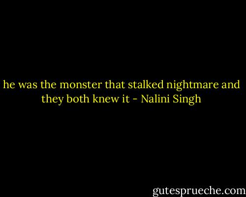 he was the monster that stalked nightmare and they both knew it - Nalini Singh
