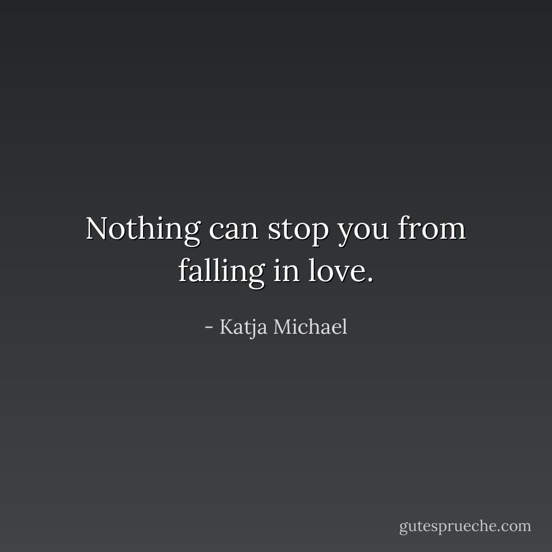 Nothing can stop you from falling in love. - Katja Michael
