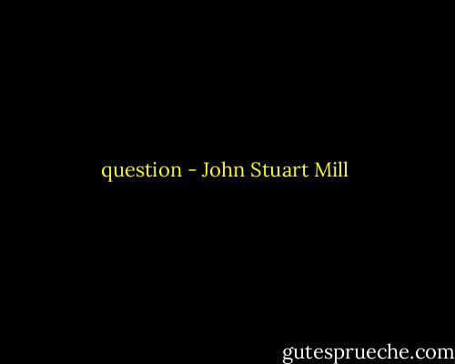 question - John Stuart Mill