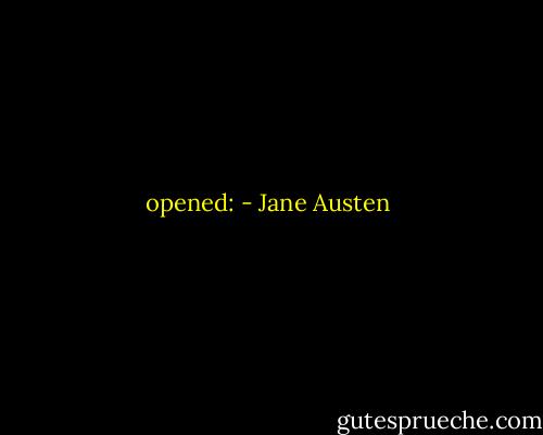 opened: - Jane Austen
