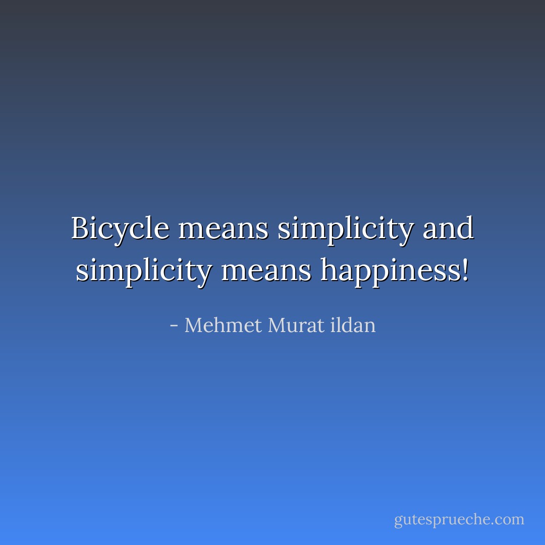 Bicycle means simplicity and simplicity means happiness! - Mehmet Murat ildan