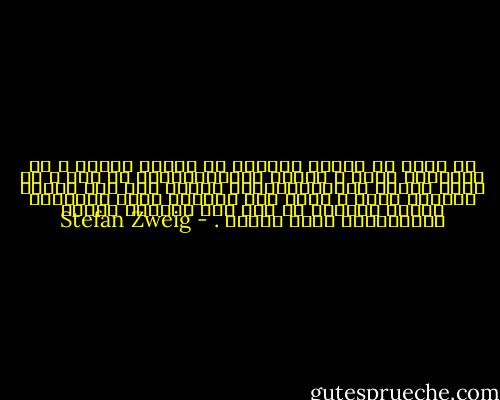 لا ينفع أن عدداً كبيراً من أبناء الشعب ، بل وكبيراً جداً ، يعارض الدكتاتورية في سره ، ما دامت عناصر الديكتاتورية تتحرك وفق خطة موحدة وتنظيم حازم ، لذلك على الأغلب تبدو المسافة بعيدة ومرهقه ما بين أول اهتزاز لسلطة الدكتاتور وبين سقوطه . - Stefan Zweig