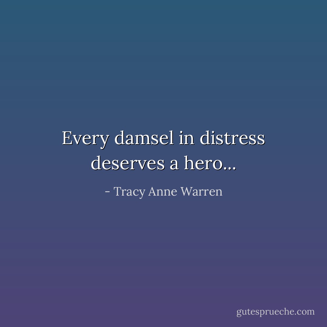 Every damsel in distress deserves a hero... - Tracy Anne Warren