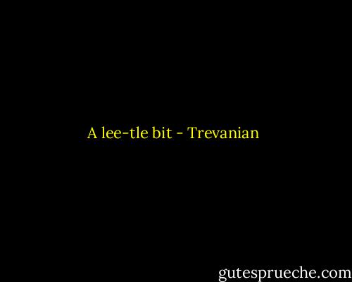 A lee-tle bit - Trevanian
