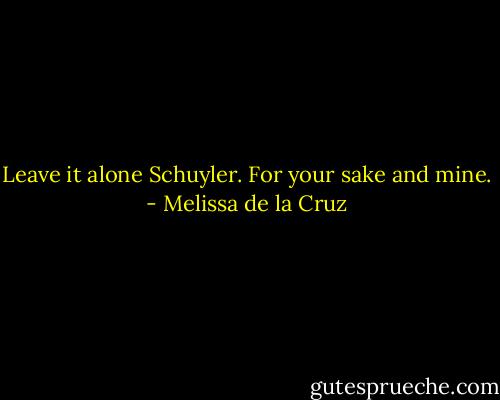 Leave it alone Schuyler. For your sake and mine. - Melissa de la Cruz