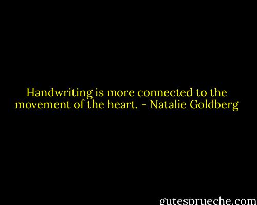 Handwriting is more connected to the movement of the heart. - Natalie Goldberg