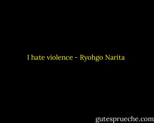 I hate violence - Ryohgo Narita